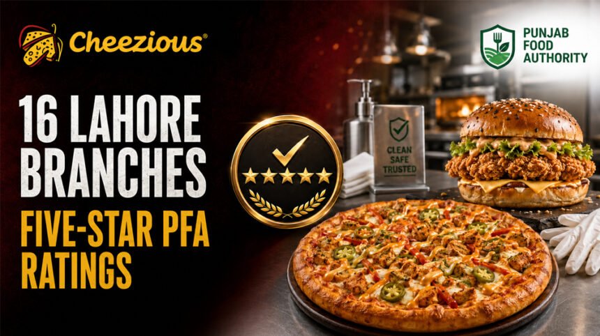 Cheezious earns five-star Punjab Food Authority ratings for 16 Lahore branches